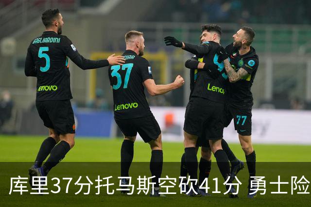 库里37分托马斯空砍41分 勇士险胜篮网止3连败